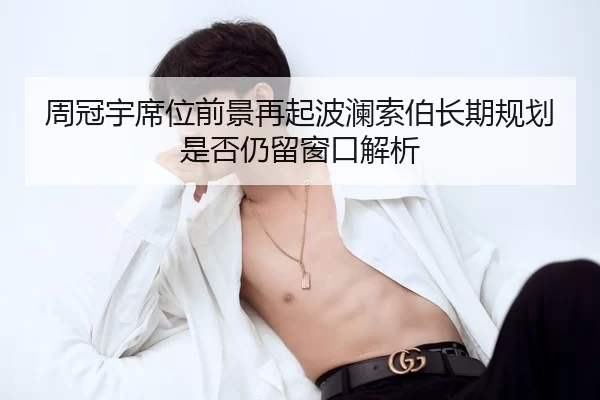 周冠宇席位前景再起波澜索伯长期规划是否仍留窗口解析